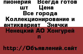 1.1) пионерия : Всегда готов  ( 3 шт ) › Цена ­ 249 - Все города Коллекционирование и антиквариат » Значки   . Ненецкий АО,Хонгурей п.